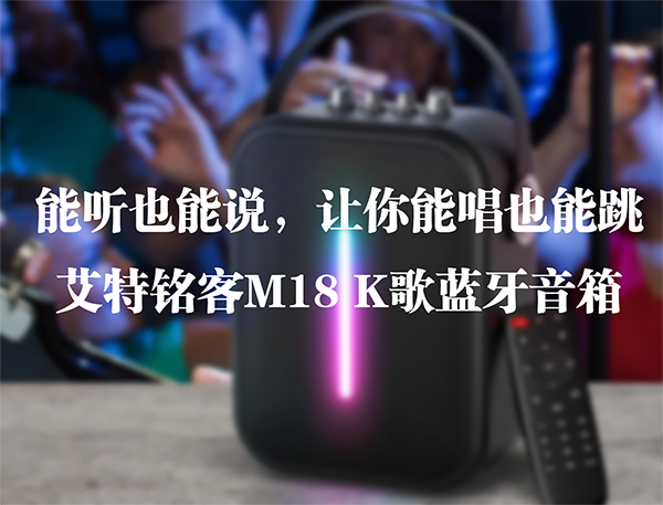 能聽也能說，讓你能唱也能跳——艾特銘客M18 K歌藍牙音箱