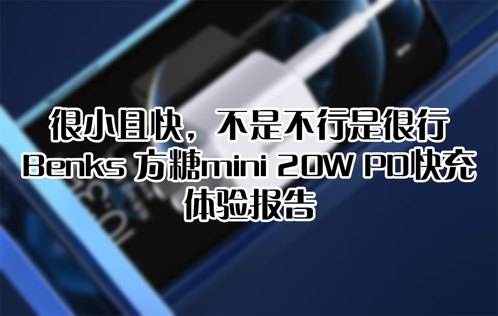 很小且快，不是不行是很行——Benks 方糖mini 20W PD快充 體驗(yàn)報告
